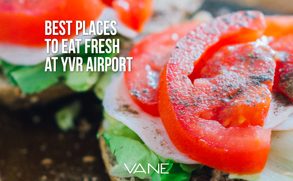 Food Focus: The best places to eat fresh at Vancouver Airport - Vane Mag